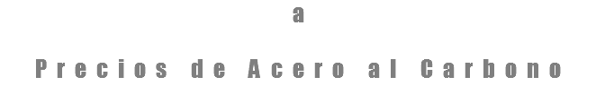 a Precios de Acero al Carbono